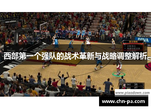 西部第一个强队的战术革新与战略调整解析