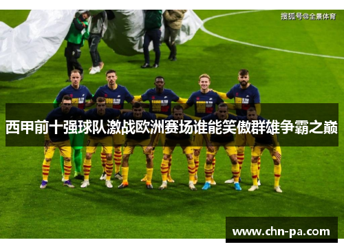 西甲前十强球队激战欧洲赛场谁能笑傲群雄争霸之巅