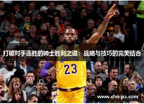 打破对手连胜的骑士胜利之道：战略与技巧的完美结合