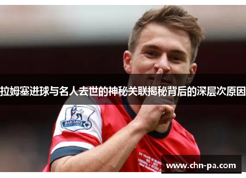 拉姆塞进球与名人去世的神秘关联揭秘背后的深层次原因
