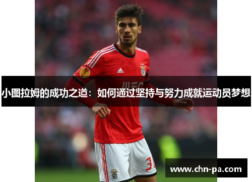 小图拉姆的成功之道：如何通过坚持与努力成就运动员梦想