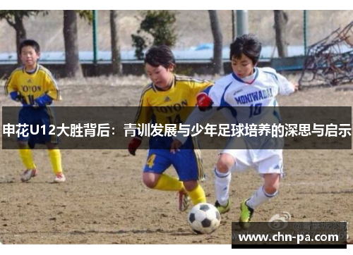 申花U12大胜背后：青训发展与少年足球培养的深思与启示