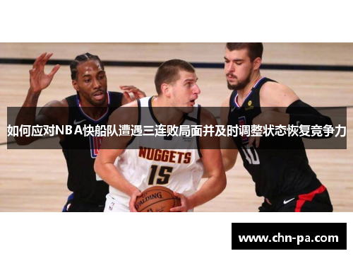 如何应对NBA快船队遭遇三连败局面并及时调整状态恢复竞争力