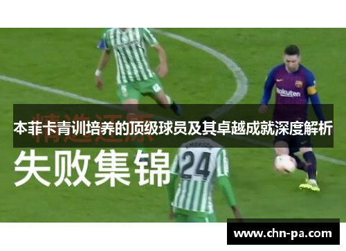 本菲卡青训培养的顶级球员及其卓越成就深度解析