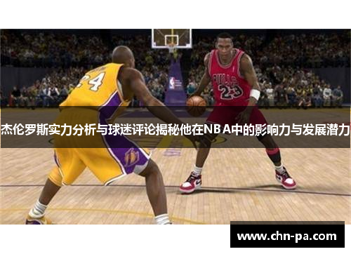 杰伦罗斯实力分析与球迷评论揭秘他在NBA中的影响力与发展潜力