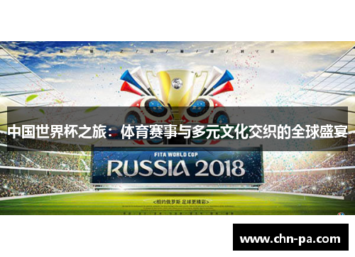中国世界杯之旅：体育赛事与多元文化交织的全球盛宴