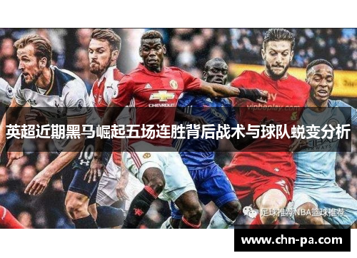 英超近期黑马崛起五场连胜背后战术与球队蜕变分析