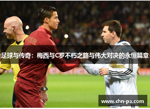 足球与传奇：梅西与C罗不朽之路与伟大对决的永恒篇章