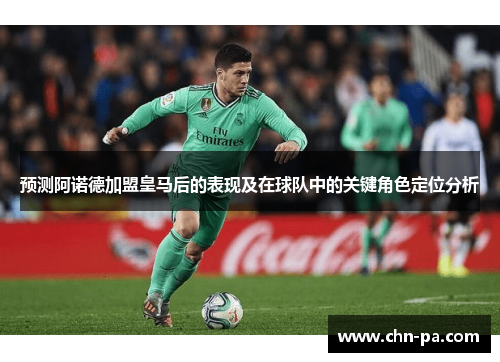 预测阿诺德加盟皇马后的表现及在球队中的关键角色定位分析 预测阿诺德加盟皇马后的表现及在球队中的关键角色定位分析