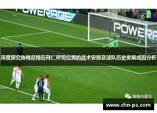 深度探究鲁梅尼格在拜仁所司位置的战术安排及球队历史发展成因分析