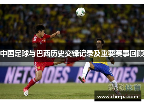 中国足球与巴西历史交锋记录及重要赛事回顾 中国足球与巴西历史交锋记录及重要赛事回顾