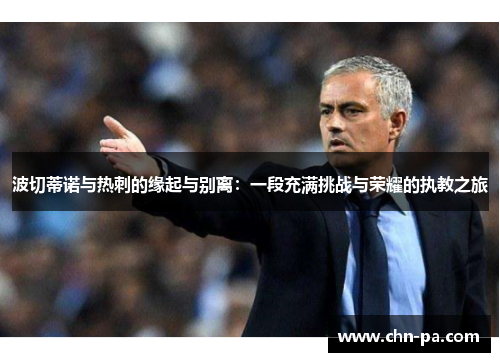 波切蒂诺与热刺的缘起与别离:一段充满挑战与荣耀的执教之旅 波切蒂诺与热刺的缘起与别离:一段充满挑战与荣耀的执教之旅