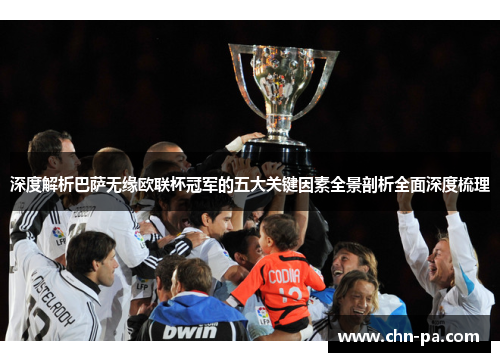 深度解析巴萨无缘欧联杯冠军的五大关键因素全景剖析全面深度梳理 深度解析巴萨无缘欧联杯冠军的五大关键因素全景剖析全面深度梳理