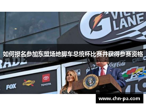 如何报名参加东盟场地脚车总统杯比赛并获得参赛资格 如何报名参加东盟场地脚车总统杯比赛并获得参赛资格