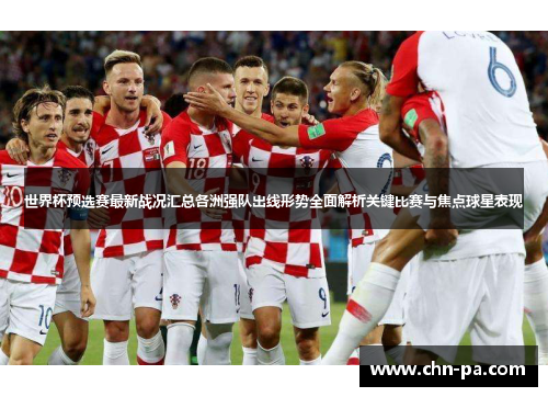 世界杯预选赛最新战况汇总各洲强队出线形势全面解析关键比赛与焦点球星表现