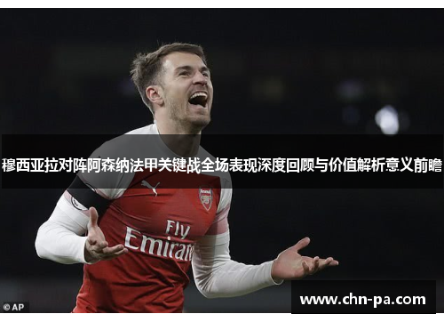 穆西亚拉对阵阿森纳法甲关键战全场表现深度回顾与价值解析意义前瞻 穆西亚拉对阵阿森纳法甲关键战全场表现深度回顾与价值解析意义前瞻