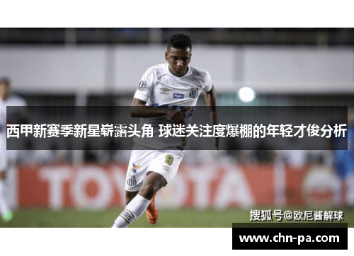 西甲新赛季新星崭露头角 球迷关注度爆棚的年轻才俊分析 西甲新赛季新星崭露头角 球迷关注度爆棚的年轻才俊分析