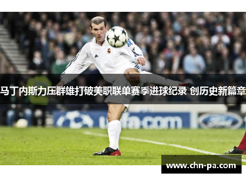 马丁内斯力压群雄打破美职联单赛季进球纪录 创历史新篇章