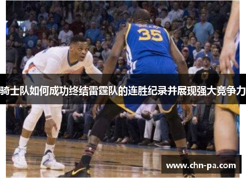 骑士队如何成功终结雷霆队的连胜纪录并展现强大竞争力
