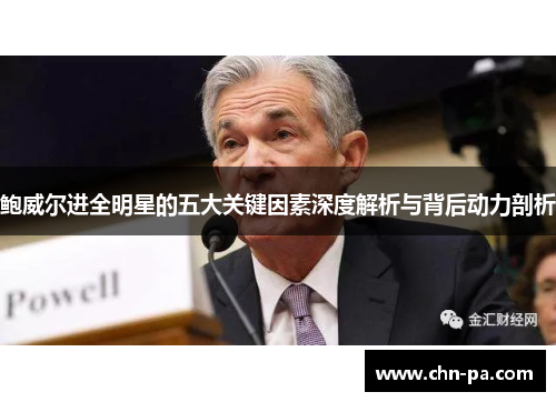 鲍威尔进全明星的五大关键因素深度解析与背后动力剖析