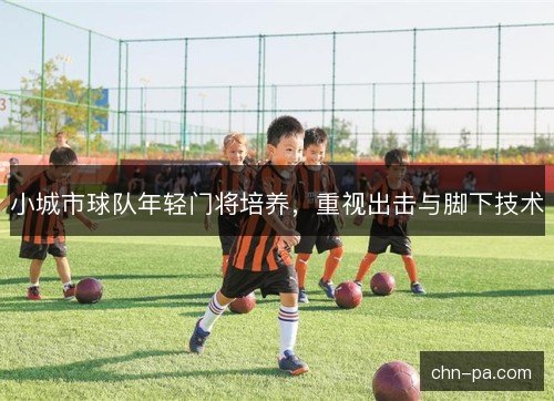小城市球队年轻门将培养，重视出击与脚下技术